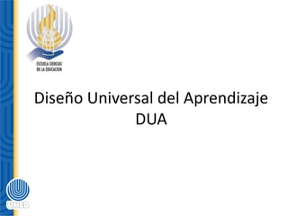 Diseño Universal del Aprendizaje
DUA
 