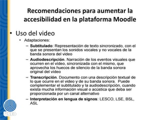 Recomendaciones para aumentar la
accesibilidad en la plataforma Moodle
• Uso del video
 