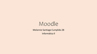 Moodle
Melannie Santiago Cumplido 2B
Informática ll
 