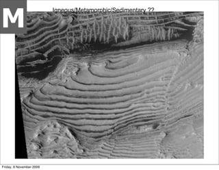 M
                          Igneous/Metamorphic/Sedimentary ??




Friday, 6 November 2009
 