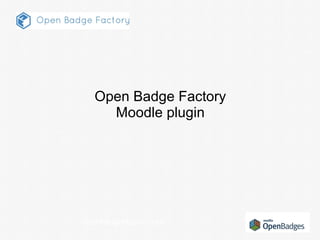 openbadgefactory.com
Open Badge Factory
Moodle plugin
 