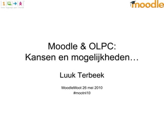 Moodle & OLPC:
Kansen en mogelijkheden…
       Luuk Terbeek
       MoodleMoot 26 mei 2010
             #mootnl10
 