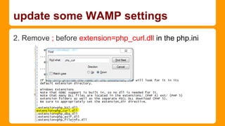 update some WAMP settings
2. Remove ; before extension=php_curl.dll in the php.ini

 