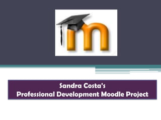 Sandra Costa's  Professional Development Moodle Project 