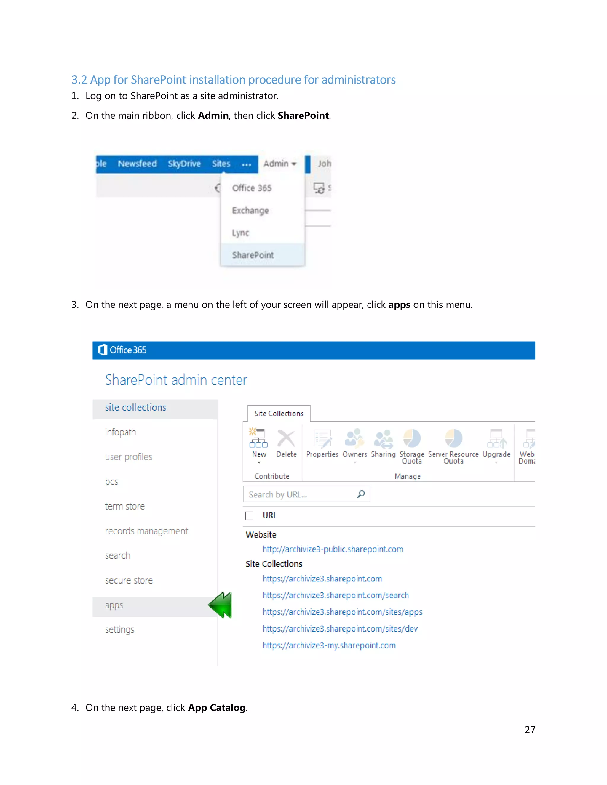 27
3.2 App for SharePoint installation procedure for administrators
1. Log on to SharePoint as a site administrator.
2. On the main ribbon, click Admin, then click SharePoint.
3. On the next page, a menu on the left of your screen will appear, click apps on this menu.
4. On the next page, click App Catalog.
 
