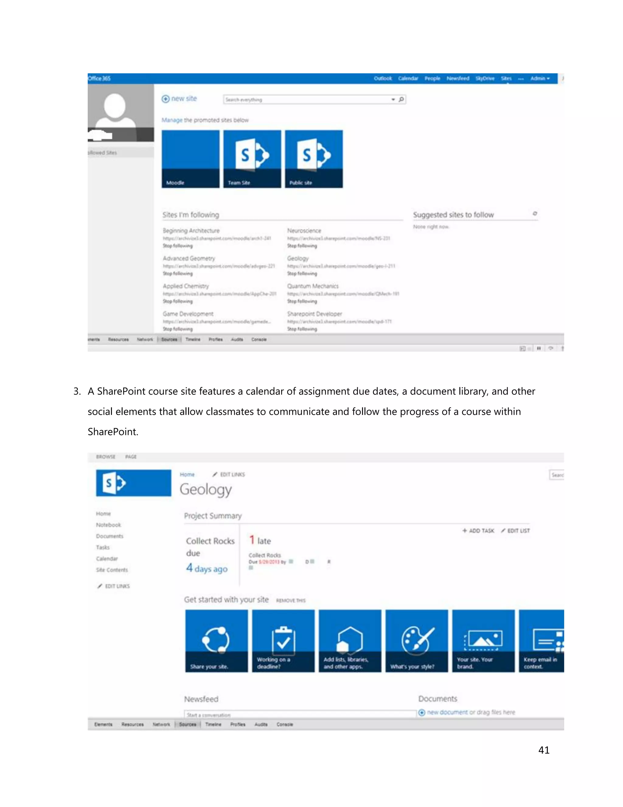 41
3. A SharePoint course site features a calendar of assignment due dates, a document library, and other
social elements that allow classmates to communicate and follow the progress of a course within
SharePoint.
 