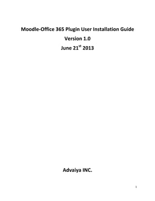 1
Moodle-Office 365 Plugin User Installation Guide
Version 1.0
June 21st
2013
Advaiya INC.
 