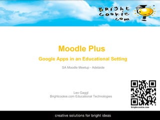 11/1/2009 Moodle Plus   Google Apps in an Educational Setting Leo Gaggl Brightcookie.com Educational Technologies SA Moodle Meetup - Adelaide 