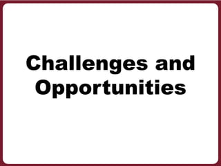 Challenges and
Opportunities
 