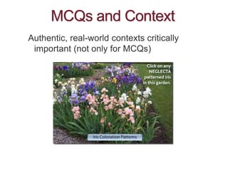 MCQs and Context
Authentic, real-world contexts critically
important (not only for MCQs)
 