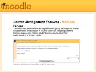 Course Management Features - Modules
Forums
Threaded discussion boards for asynchronous group exchange on shared
subject matter. Participation in forums can be an integral part of the
learning experience, helping students define and evolve their
understanding of subject matter.
Students can Rate a forum post, based on Scales set up by the course creator
 