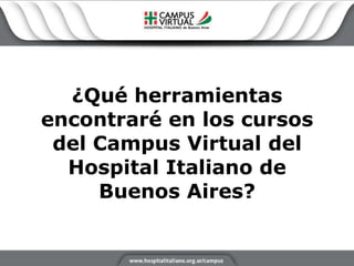 ¿Qué herramientas encontraré en los cursos del Campus Virtual del Hospital Italiano de Buenos Aires? 
