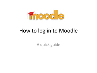 Howto log in toMoodle A quick guide 