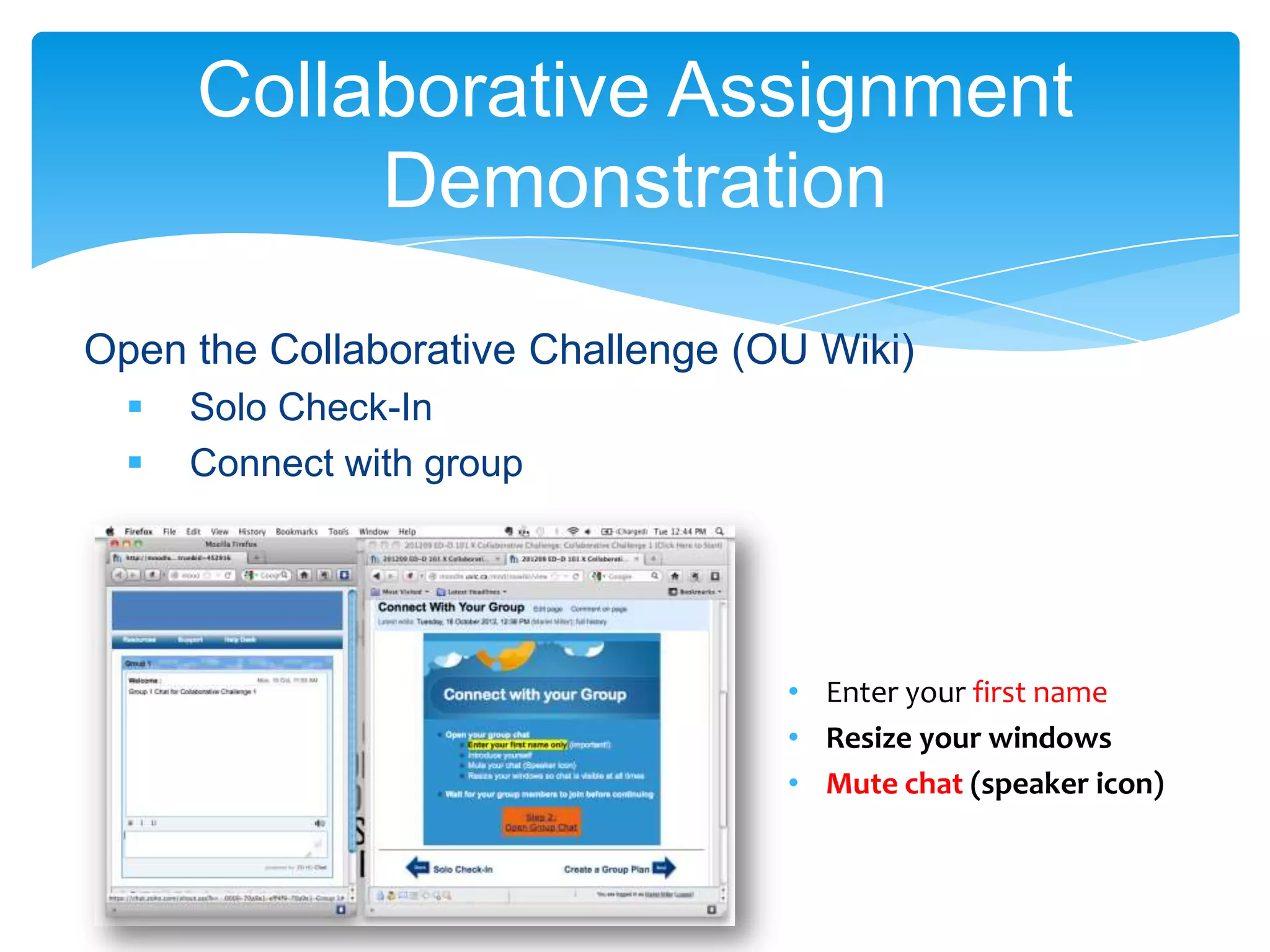 Collaborative Assignment
           Demonstration

Open the Collaborative Challenge (OU Wiki)
     Solo Check-In
     Connect with group




                                   • Enter your first name
                                   • Resize your windows
                                   • Mute chat (speaker icon)
 