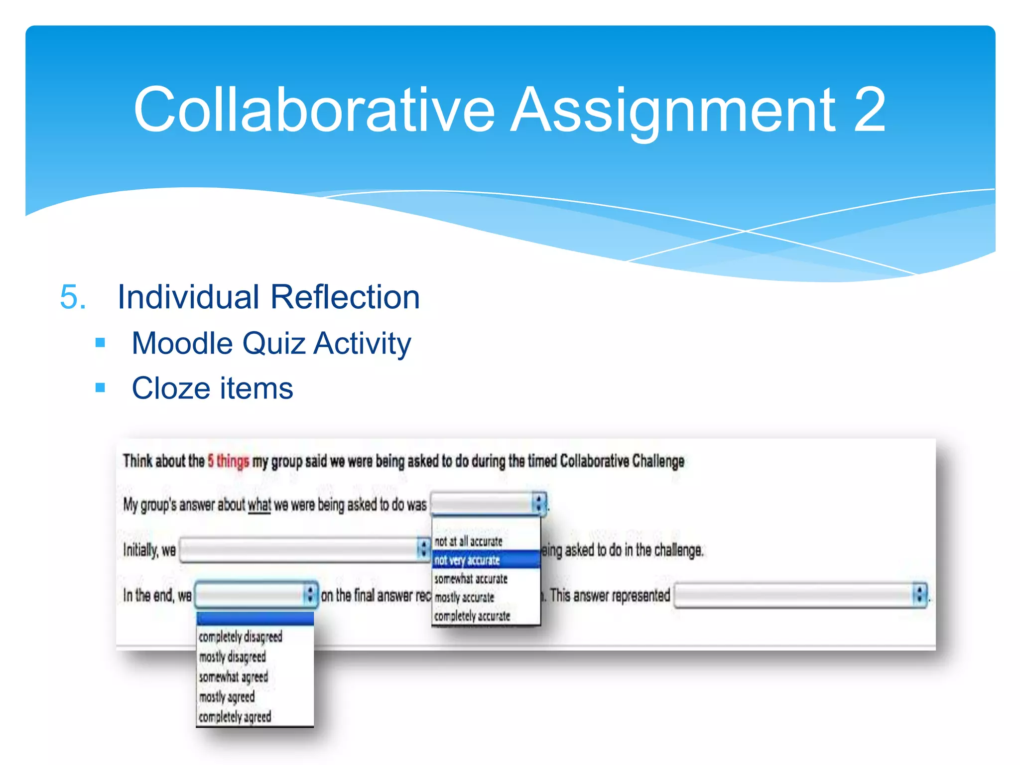 Collaborative Assignment 2

5. Individual Reflection
   Moodle Quiz Activity
   Cloze items
 