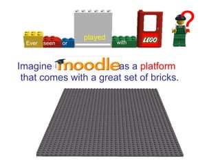 Ever   seen   or
                     played
                              with
                                          ?
Imagine                as a platform
 that comes with a great set of bricks.
 