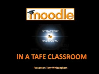 IN A TAFE CLASSROOM Presenter: Tony Whittingham 