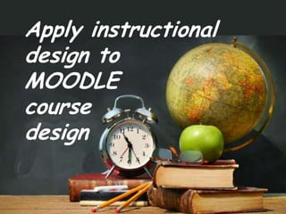 Apply instructional design toMOODLEcoursedesign
