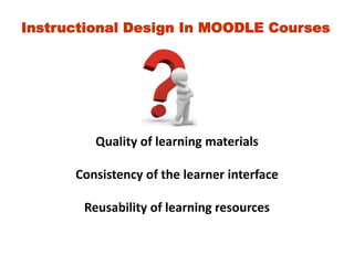 Instructional Design In MOODLE CoursesQuality of learning materialsConsistency of the learner interfaceReusability of learning resources