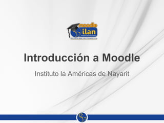 Ing. Elías Portugal Luna
Introducción a Moodle
Instituto la Américas de Nayarit
 