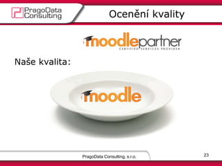 PragoData Consulting, s.r.o.
Ocenění kvality
23
Naše kvalita:
 