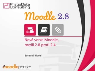 Nová verze Moodle,
rozdíl 2.8 proti 2.4
Bohumil Havel
2.8
 