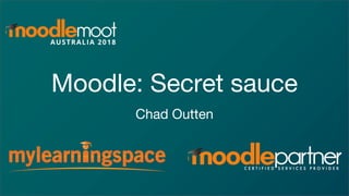 Moodle: Secret sauce
Chad Outten
 