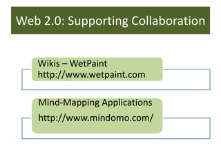 Web 2.0: Supporting Collaboration


   Wikis – WetPaint
   http://www.wetpaint.com

   Mind-Mapping Applications
   http://www.mindomo.com/
 