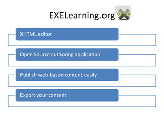 EXELearning.org
XHTML editor


Open Source authoring application


Publish web-based content easily


Export your content
 