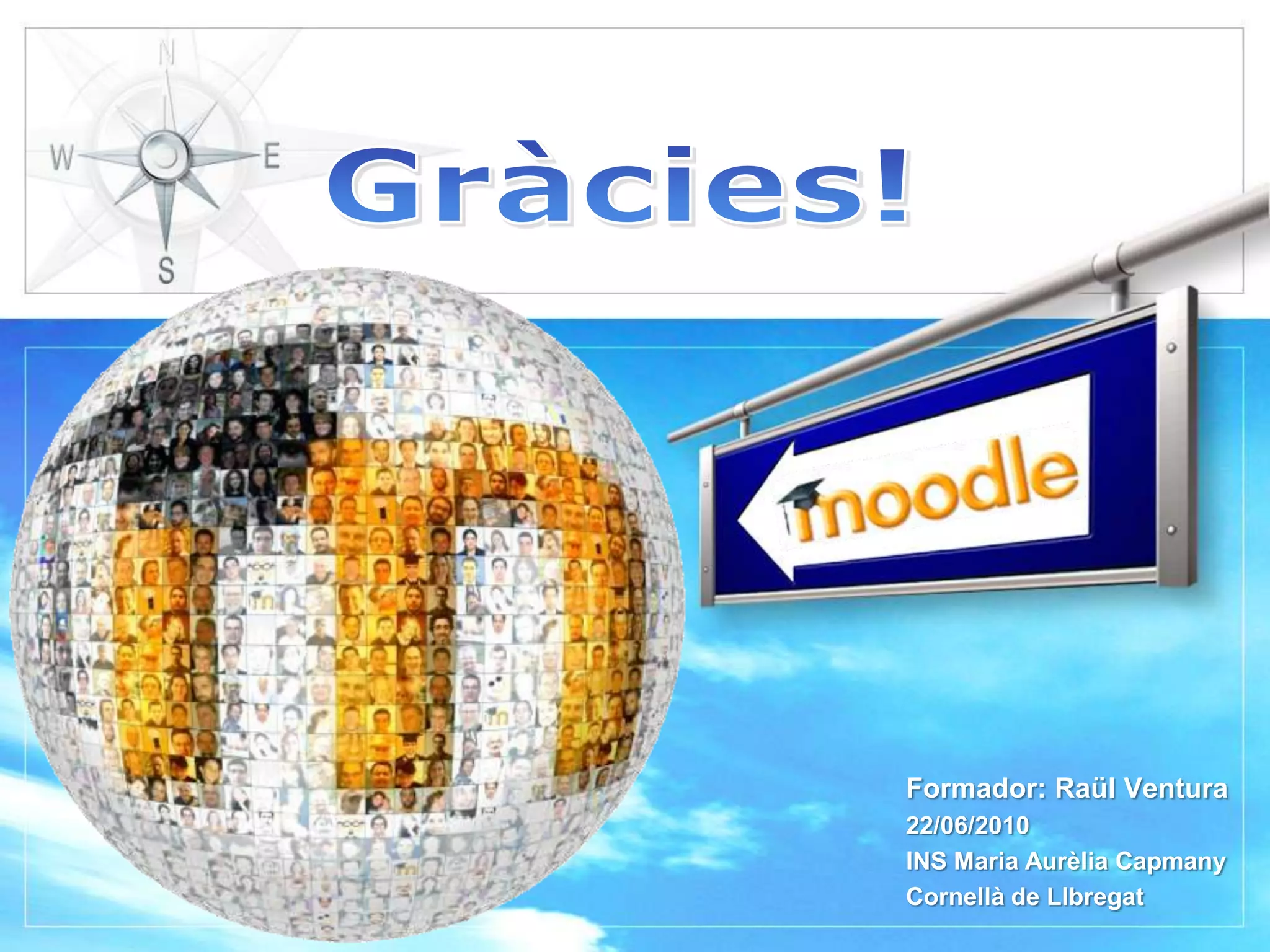 Gràcies!Formador: Raül Ventura22/06/2010INS Maria Aurèlia CapmanyCornellà de Llbregat