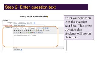 Step 2: Enter question text,[object Object],Enter your question into the question text box.  This is the question that students will see on their quiz.,[object Object]