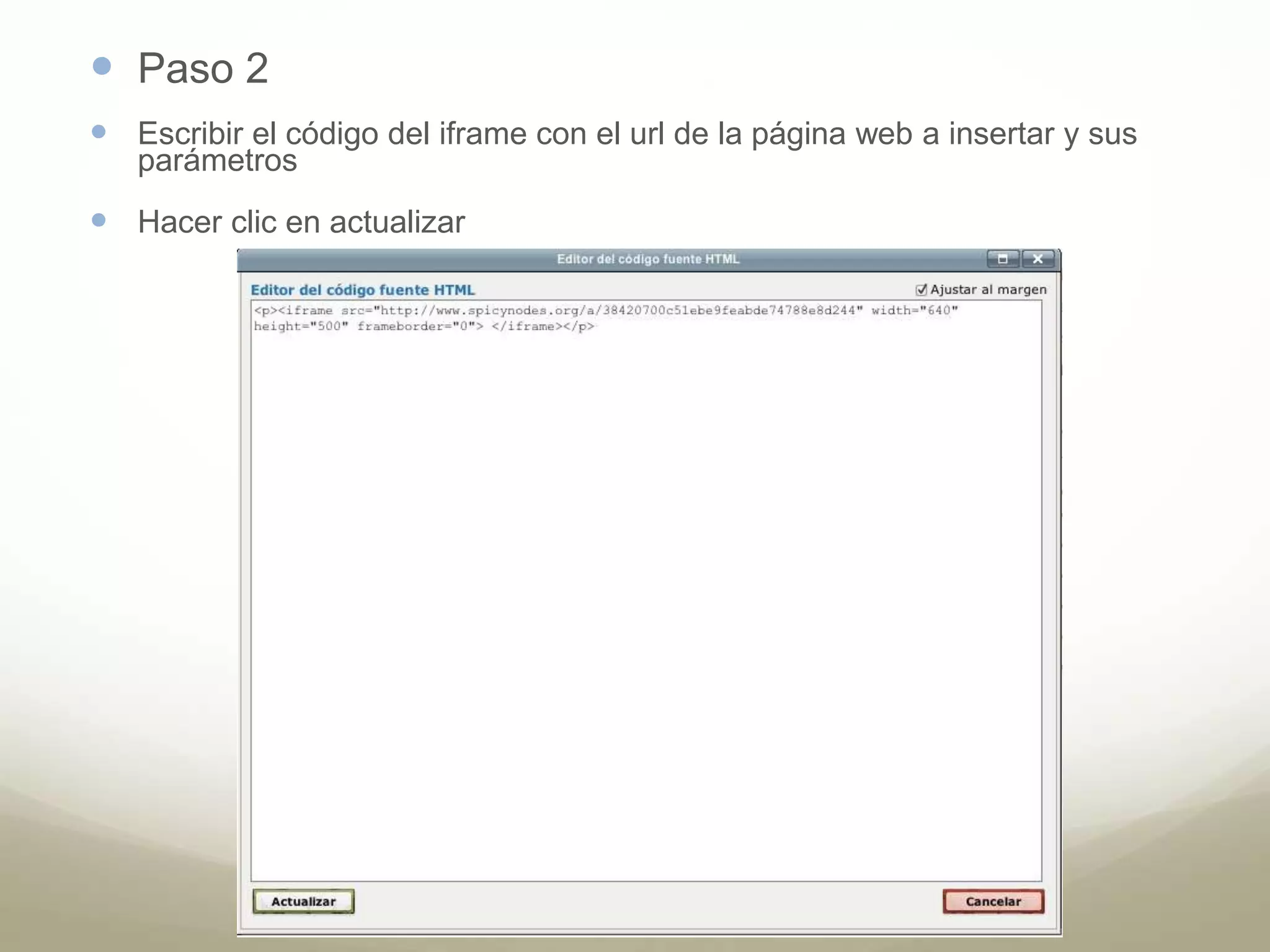  Paso 2 
 Escribir el código del iframe con el url de la página web a insertar y sus 
parámetros 
 Hacer clic en actualizar 
 