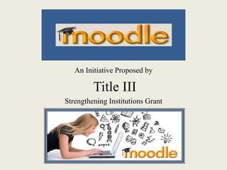 An Initiative Proposed by
Title III
Strengthening Institutions Grant
 