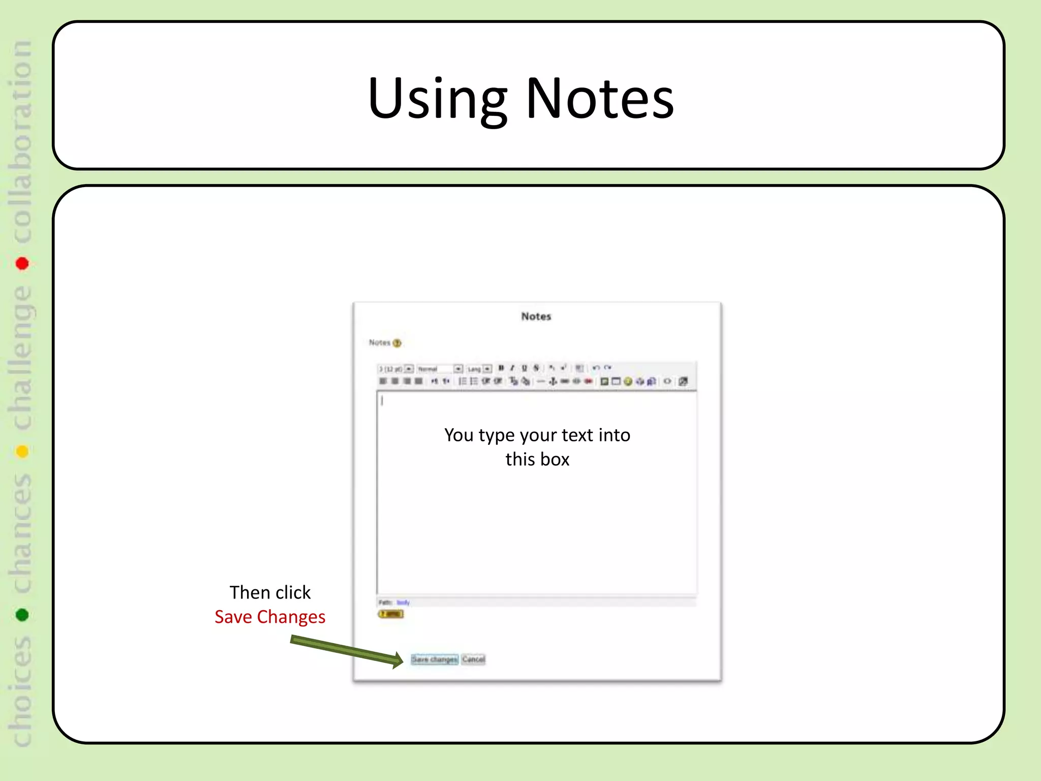 Using Notes




                 You type your text into
                        this box




  Then click
Save Changes
 