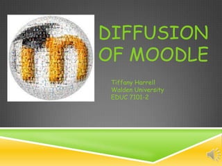 DIFFUSION
OF MOODLE
 Tiffany Harrell
 Walden University
 EDUC 7101-2
 
