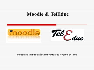 Moodle & TelEduc Moodle e TelEduc são ambientes de ensino on-line 
