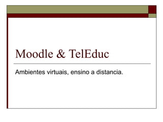 Moodle & TelEduc Ambientes virtuais, ensino a distancia. 