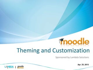 Theming and Customization 
Sponsored by Lambda Solutions 
Apr. 25, 2013 
 