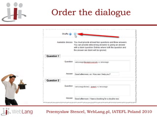 Order the dialogue




Przemysław Stencel, WebLang.pl, IATEFL Poland 2010
 