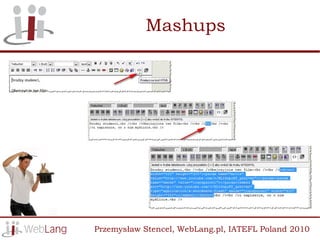 Mashups




Przemysław Stencel, WebLang.pl, IATEFL Poland 2010
 