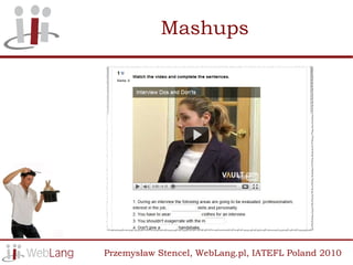 Mashups




Przemysław Stencel, WebLang.pl, IATEFL Poland 2010
 