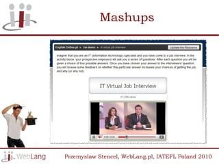 Mashups




Przemysław Stencel, WebLang.pl, IATEFL Poland 2010
 