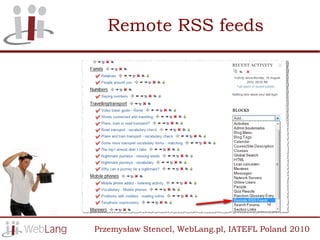 Remote RSS feeds




Przemysław Stencel, WebLang.pl, IATEFL Poland 2010
 