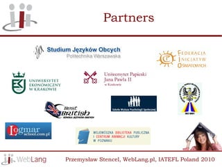 Partners




Przemysław Stencel, WebLang.pl, IATEFL Poland 2010
 