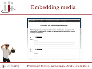 Embedding media




Przemysław Stencel, WebLang.pl, IATEFL Poland 2010
 