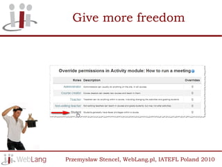 Give more freedom




Przemysław Stencel, WebLang.pl, IATEFL Poland 2010
 