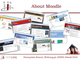 About Moodle




Przemysław Stencel, WebLang.pl, IATEFL Poland 2010
 