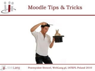 Moodle Tips & Tricks




Przemysław Stencel, WebLang.pl, IATEFL Poland 2010
 