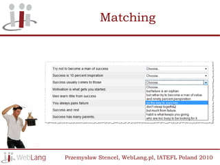 Matching




Przemysław Stencel, WebLang.pl, IATEFL Poland 2010
 