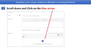 Populate your course content on Moodle e-Learning Platform
Scroll down and Click on the blue arrow5
 